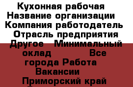 Кухонная рабочая › Название организации ­ Компания-работодатель › Отрасль предприятия ­ Другое › Минимальный оклад ­ 9 000 - Все города Работа » Вакансии   . Приморский край,Владивосток г.